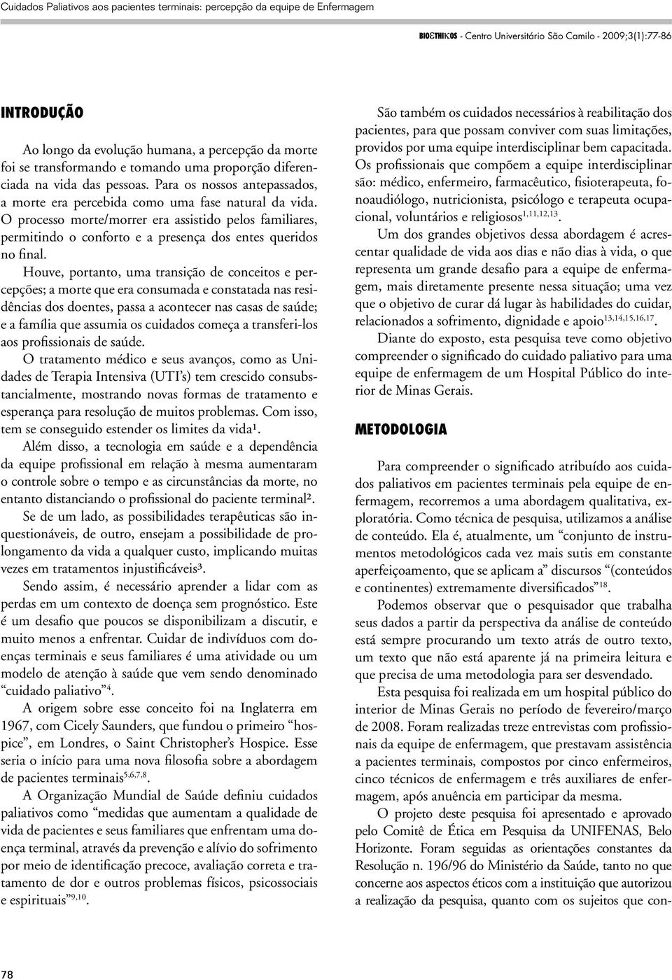 O processo morte/morrer era assistido pelos familiares, permitindo o conforto e a presença dos entes queridos no final.