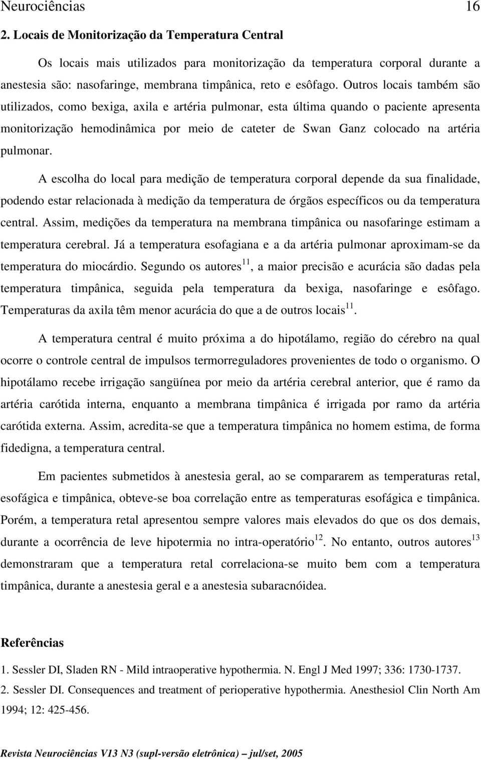 pulmonar. A escolha do local para medição de temperatura corporal depende da sua finalidade, podendo estar relacionada à medição da temperatura de órgãos específicos ou da temperatura central.