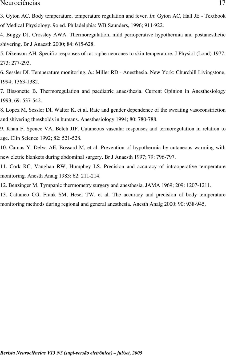 J Physiol (Lond) 1977; 273: 277-293. 6. Sessler DI. Temperature monitoring. In: Miller RD - Anesthesia. New York: Churchill Livingstone, 1994; 1363-1382. 7. Bissonette B.