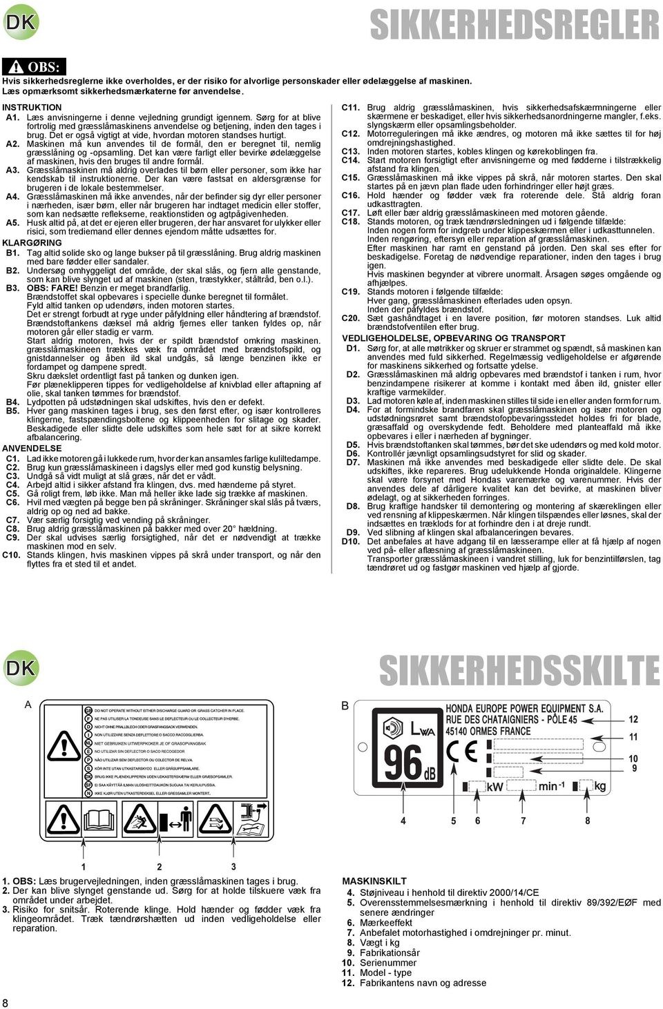 Det er også vigtigt at vide, hvordan motoren standses hurtigt. A2. Maskinen må kun anvendes til de formål, den er beregnet til, nemlig græsslåning og -opsamling.