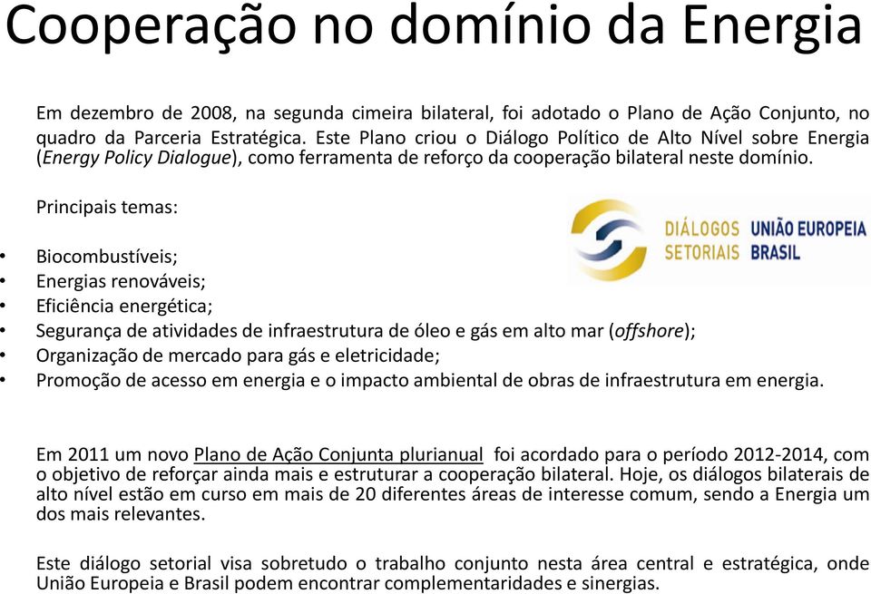 Principais temas: Biocombustíveis; Energias renováveis; Eficiência energética; Segurança de atividades de infraestrutura de óleo e gás em alto mar (offshore); Organização de mercado para gás e