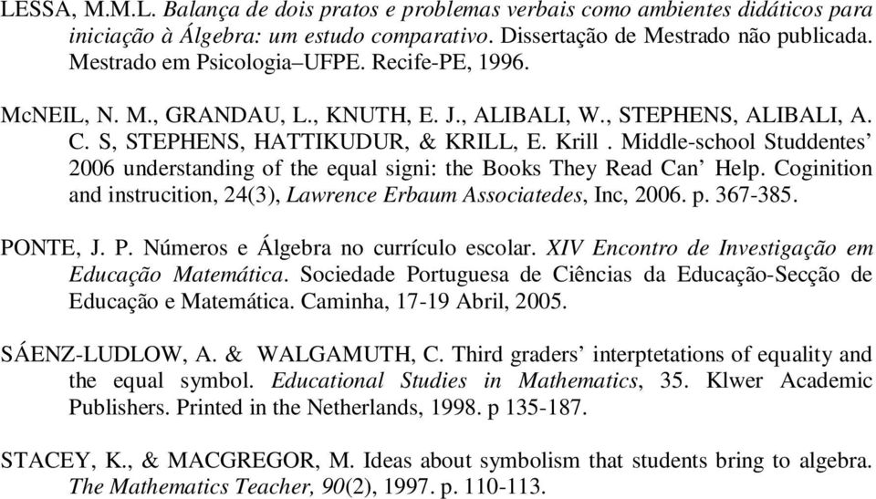 Middle-school Studdentes 2006 understanding of the equal signi: the Books They Read Can Help. Coginition and instrucition, 24(3), Lawrence Erbaum Associatedes, Inc, 2006. p. 367-385. PO