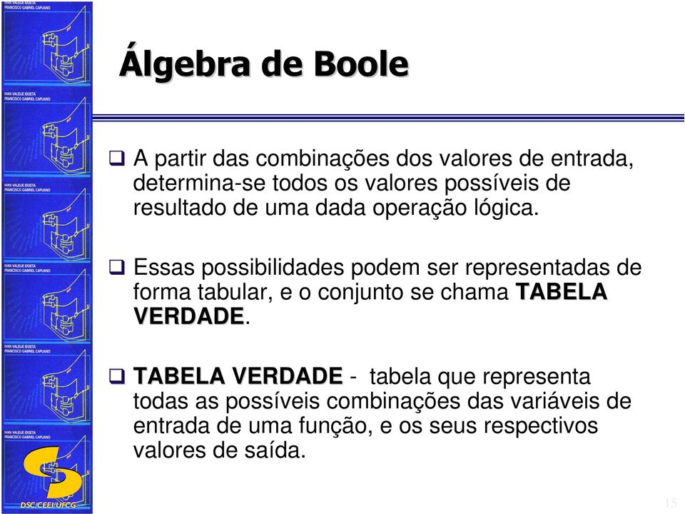 Essas possibilidades podem ser representadas de forma tabular, e o conjunto se chama TABELA VERDADE.