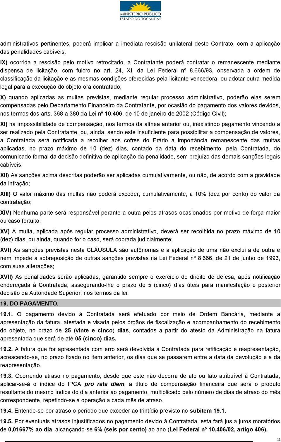 666/93, observada a ordem de classificação da licitação e as mesmas condições oferecidas pela licitante vencedora, ou adotar outra medida legal para a execução do objeto ora contratado; X) quando