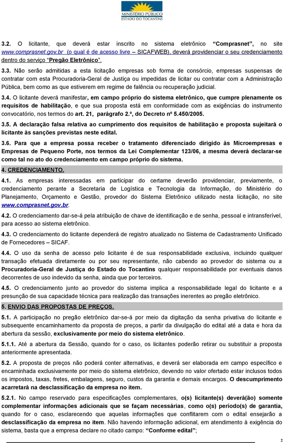 3. Não serão admitidas a esta licitação empresas sob forma de consórcio, empresas suspensas de contratar com esta Procuradoria-Geral de Justiça ou impedidas de licitar ou contratar com a