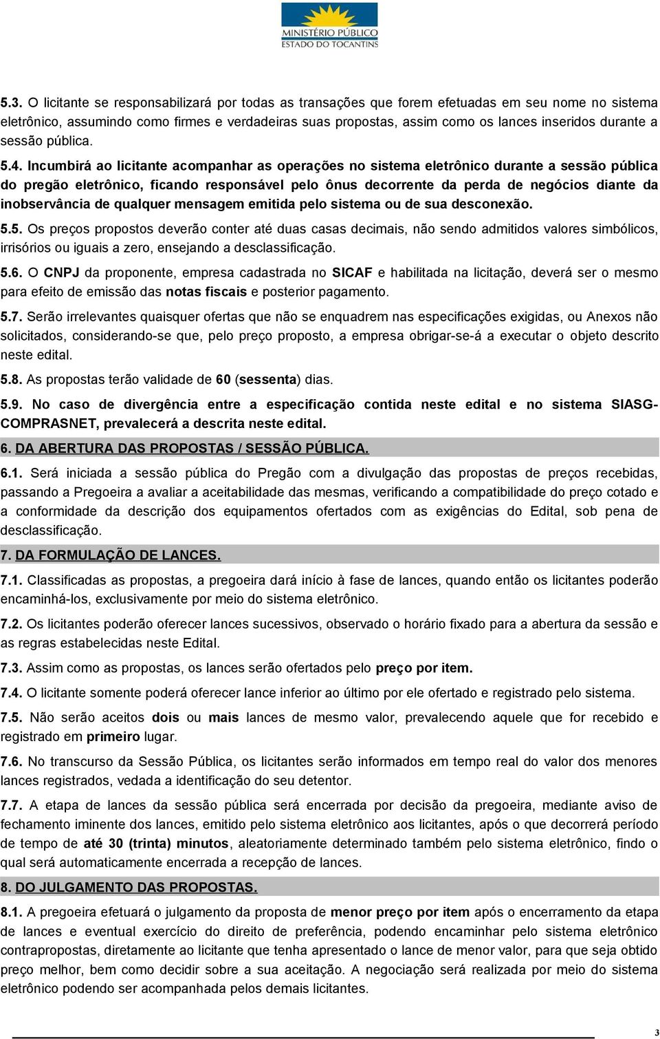 Incumbirá ao licitante acompanhar as operações no sistema eletrônico durante a sessão pública do pregão eletrônico, ficando responsável pelo ônus decorrente da perda de negócios diante da