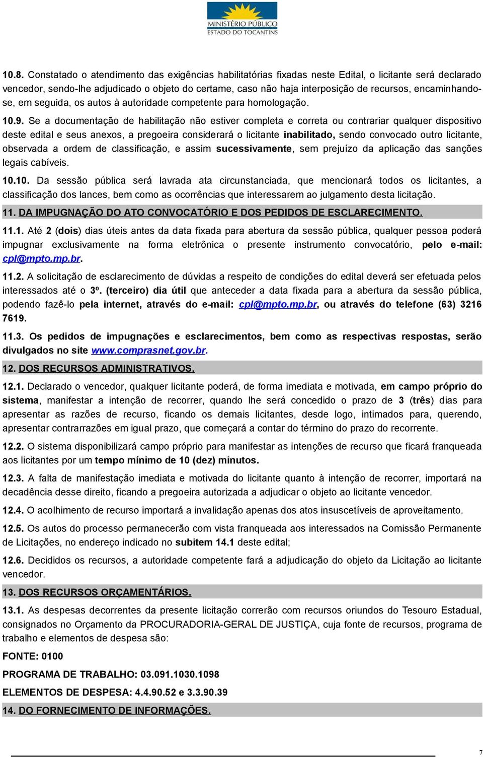 Se a documentação de habilitação não estiver completa e correta ou contrariar qualquer dispositivo deste edital e seus anexos, a pregoeira considerará o licitante inabilitado, sendo convocado outro