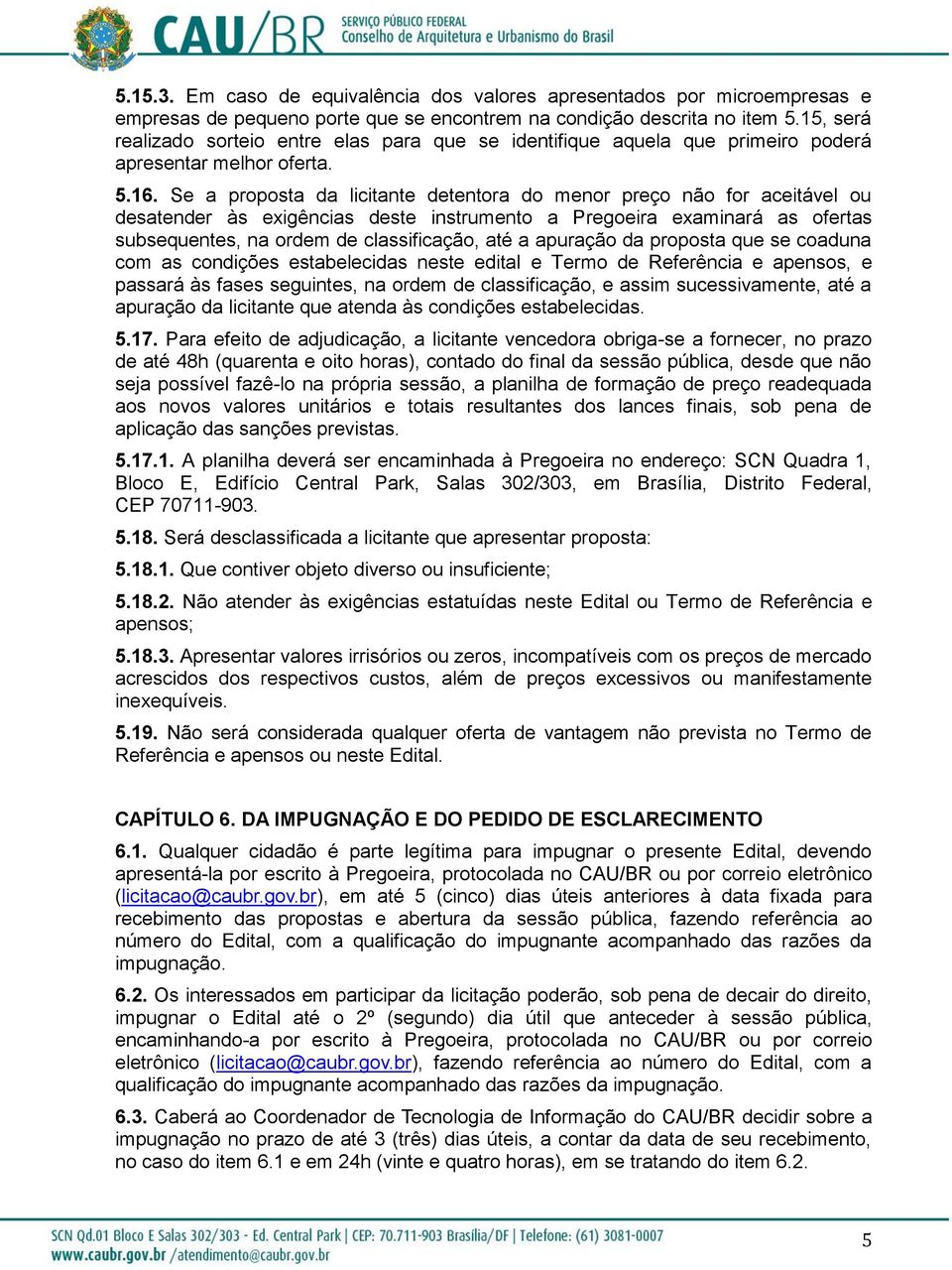 Se a proposta da licitante detentora do menor preço não for aceitável ou desatender às exigências deste instrumento a Pregoeira examinará as ofertas subsequentes, na ordem de classificação, até a