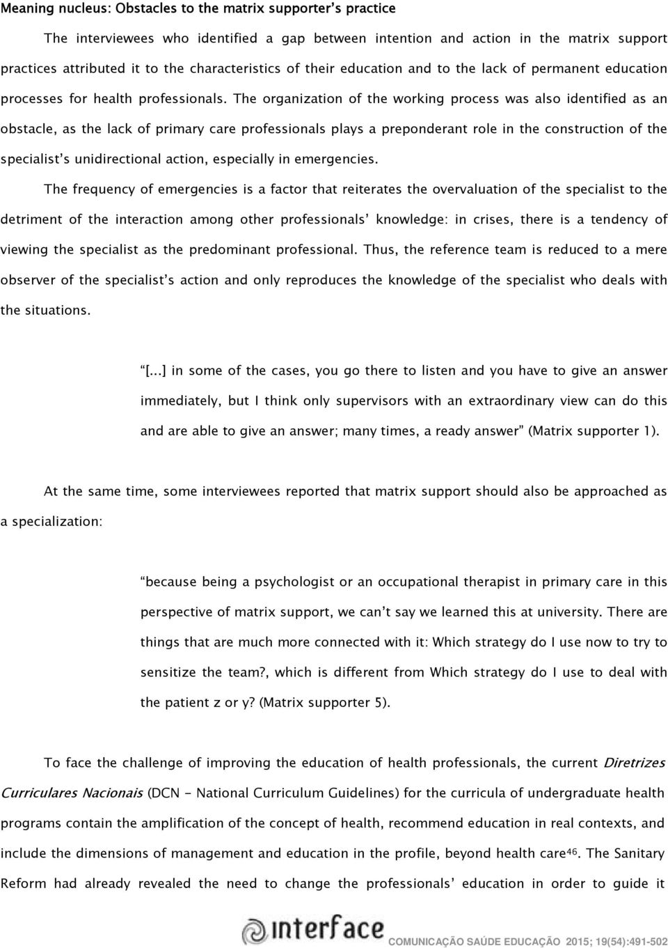 The organization of the working process was also identified as an obstacle, as the lack of primary care professionals plays a preponderant role in the construction of the specialist s unidirectional