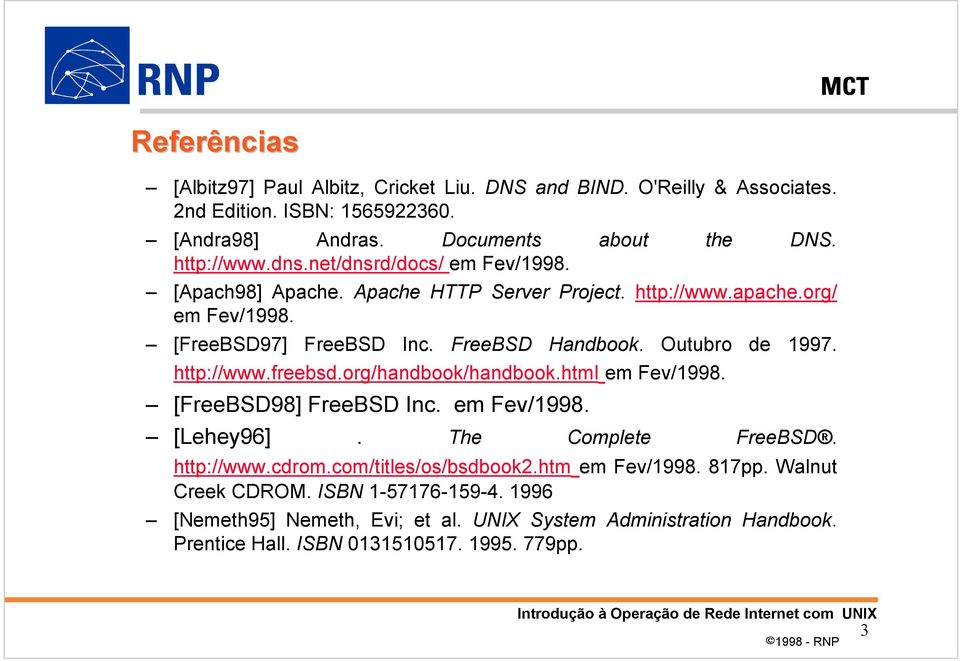 http://www.freebsd.org/handbook/handbook.html em Fev/1998. [FreeBSD98] FreeBSD Inc. em Fev/1998. [Lehey96]. The Complete FreeBSD. http://www.cdrom.com/titles/os/bsdbook2.