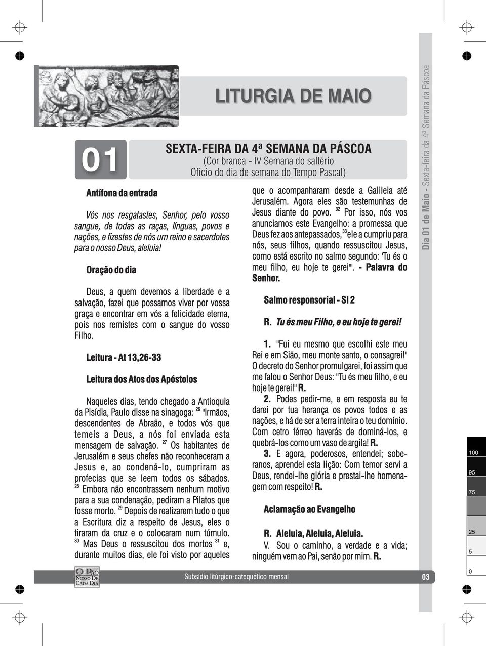 Leitura - At 13,26-33 Leitura dos Atos dos Apóstolos Naqueles dias, tendo chegado a Antioquia 26 da Pisídia, Paulo disse na sinagoga: "Irmãos, descendentes de Abraão, e todos vós que temeis a Deus, a