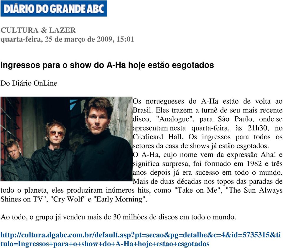 Os ingressos para todos os setores da casa de shows já estão esgotados. O A-Ha, cujo nome vem da expressão Aha!