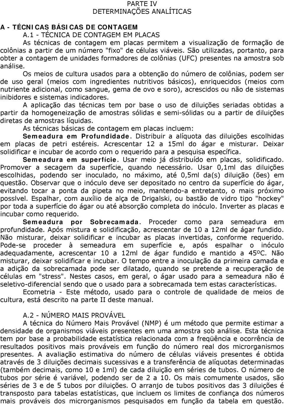 São utilizadas, portanto, para obter a contagem de unidades formadores de colônias (UFC) presentes na amostra sob análise.