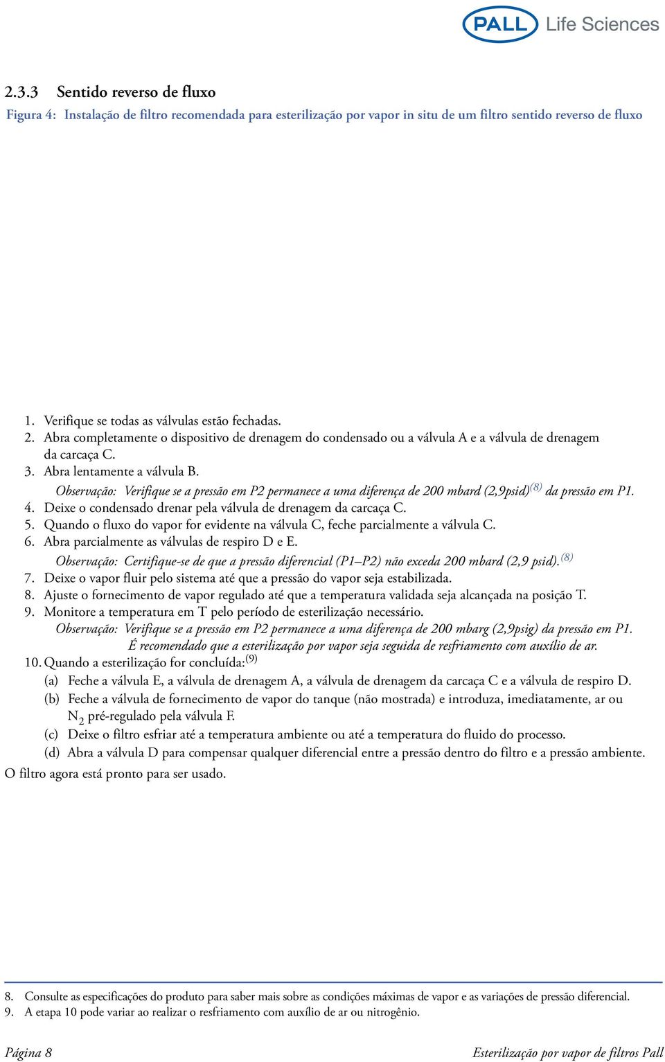 Observação: Verifique se a pressão em P2 permanece a uma diferença de 200 mbard (2,9psid) (8) da pressão em P1. 4. Deixe o condensado drenar pela válvula de drenagem da carcaça C. 5.