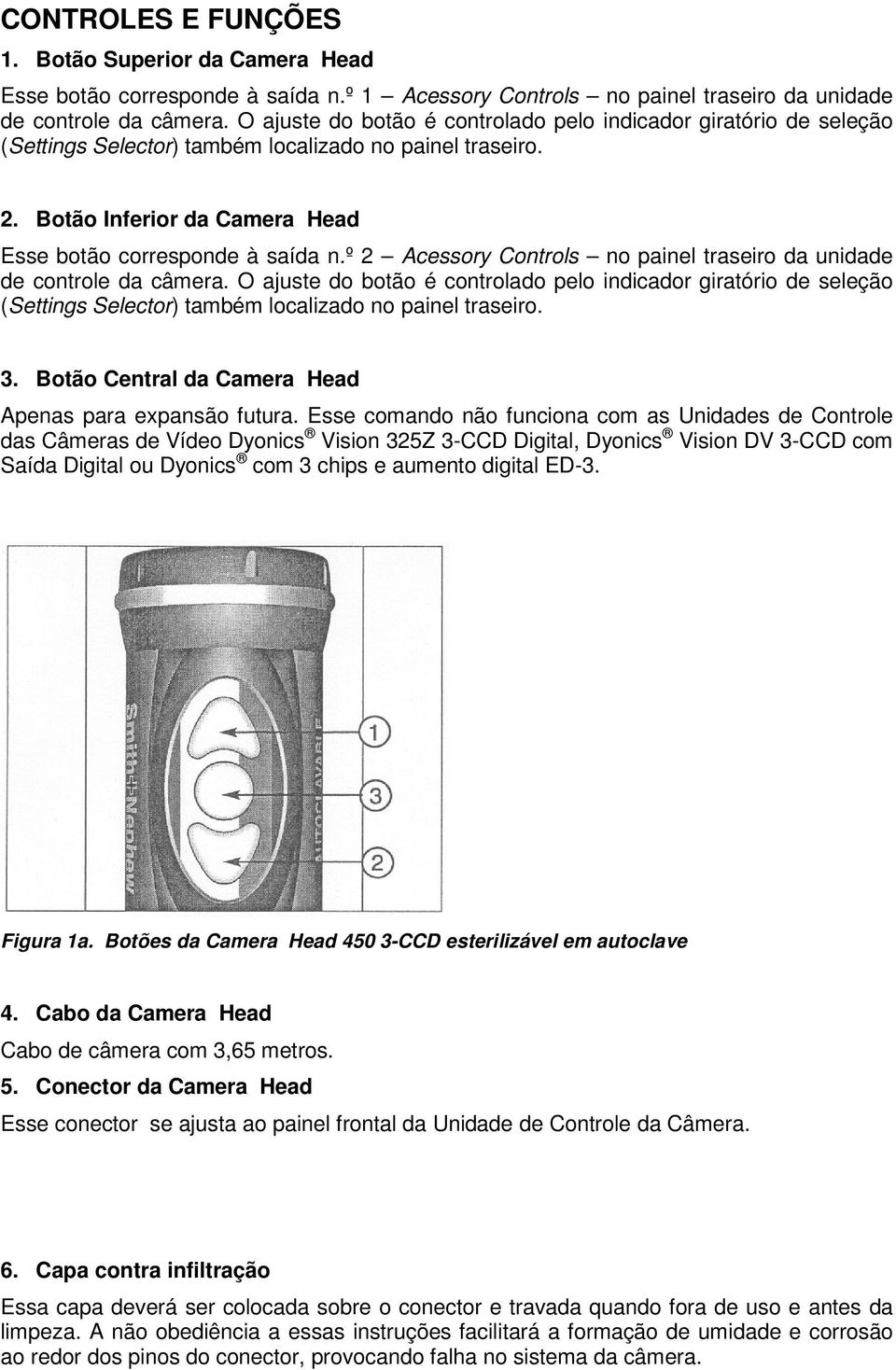 º 2 Acessory Controls no painel traseiro da unidade de controle da câmera. O ajuste do botão é controlado pelo indicador giratório de seleção (Settings Selector) também localizado no painel traseiro.