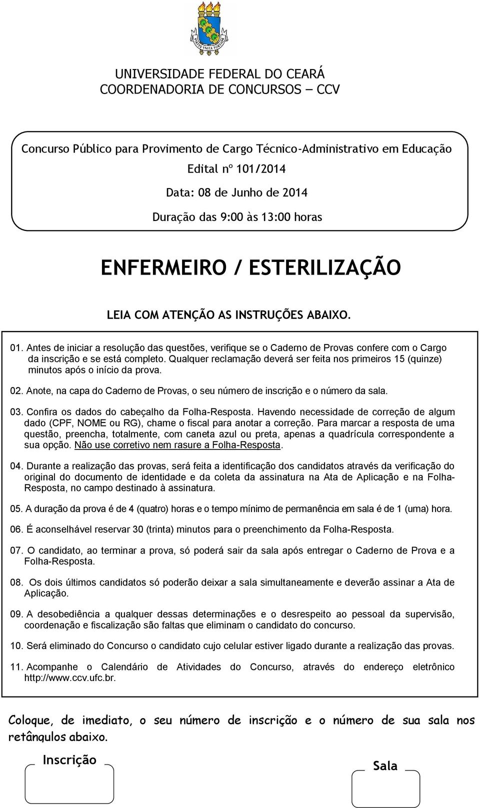 Antes de iniciar a resolução das questões, verifique se o Caderno de Provas confere com o Cargo da inscrição e se está completo.