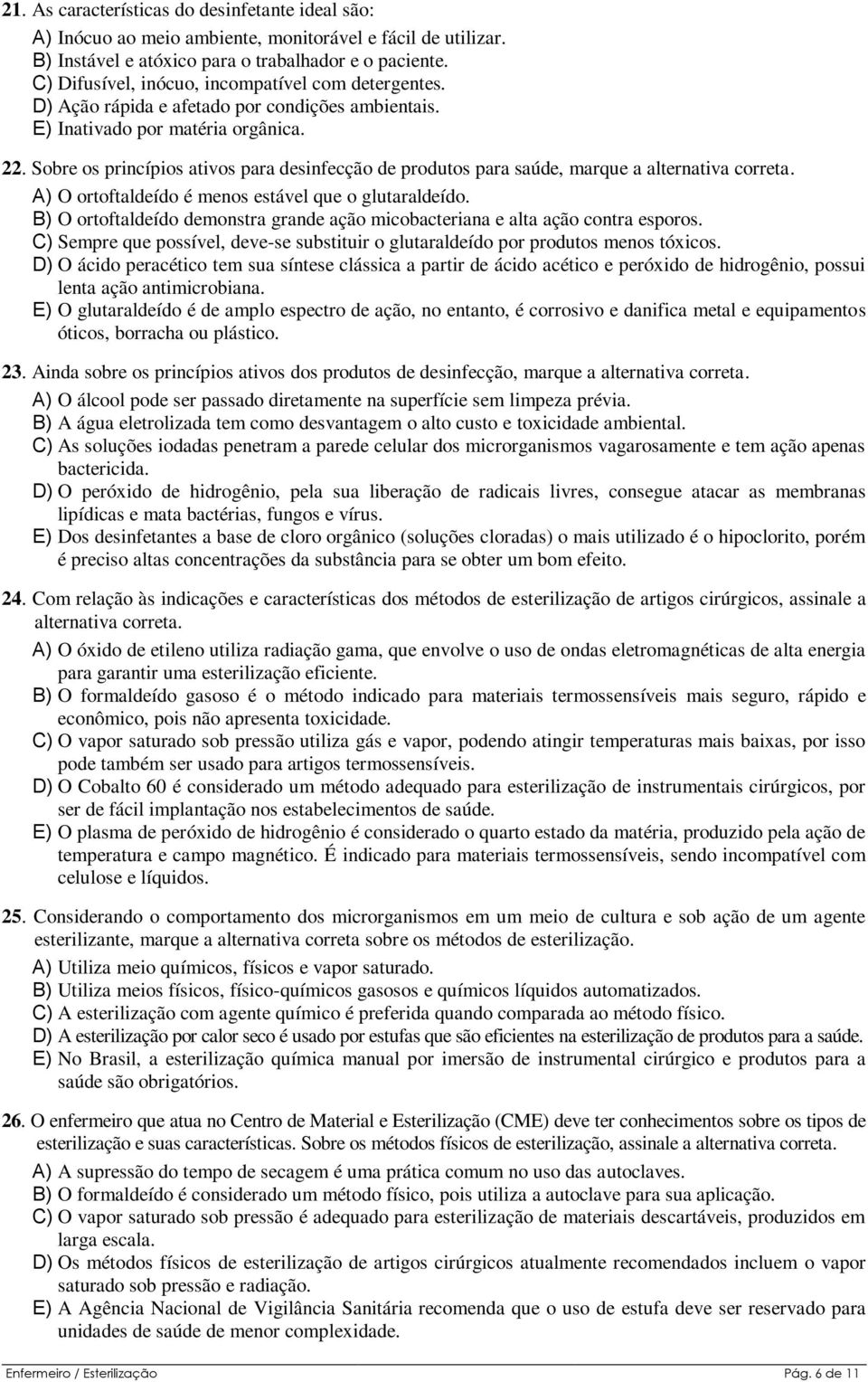 Sobre os princípios ativos para desinfecção de produtos para saúde, marque a alternativa correta. A) O ortoftaldeído é menos estável que o glutaraldeído.