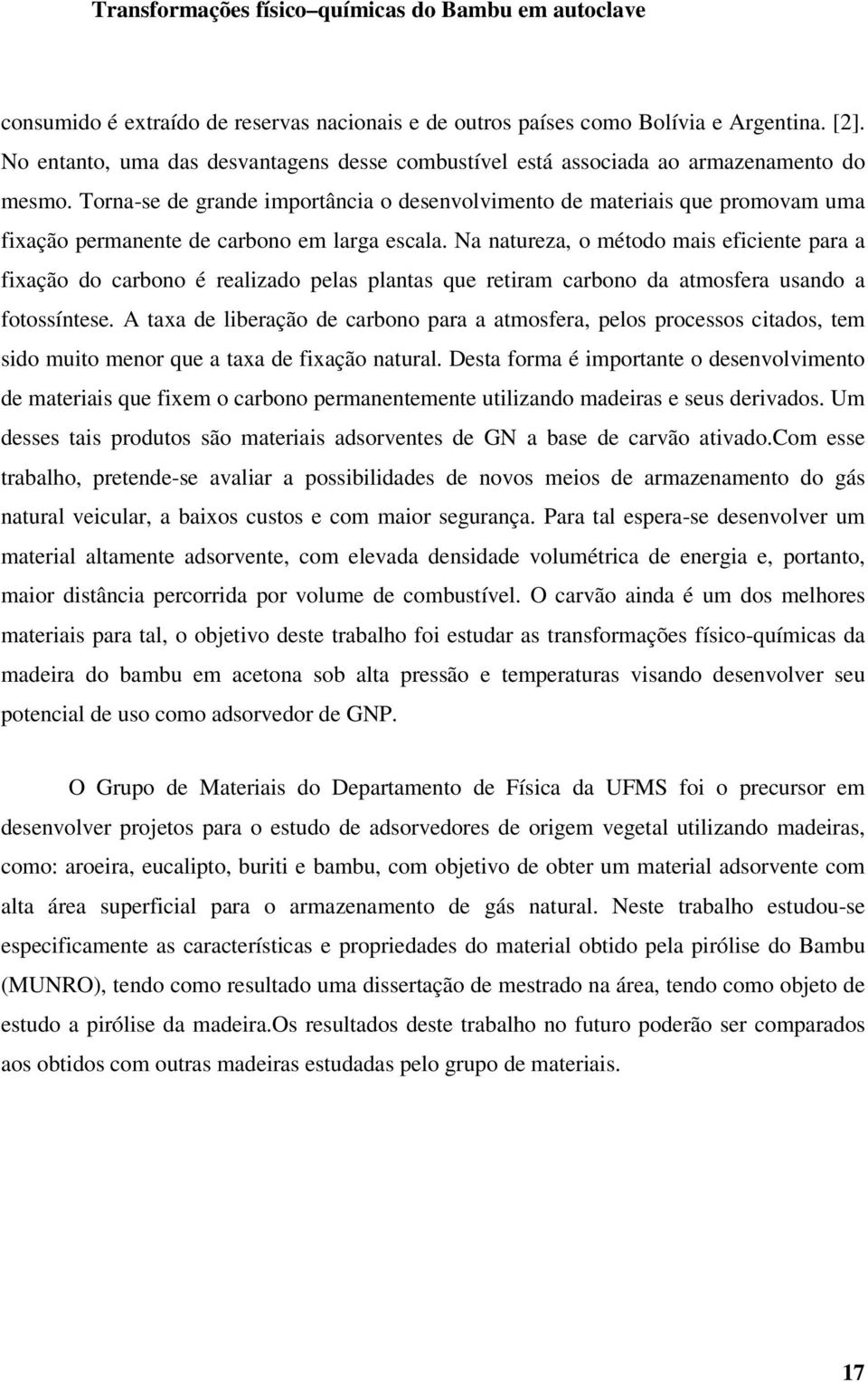 Na natureza, o método mais eficiente para a fixação do carbono é realizado pelas plantas que retiram carbono da atmosfera usando a fotossíntese.