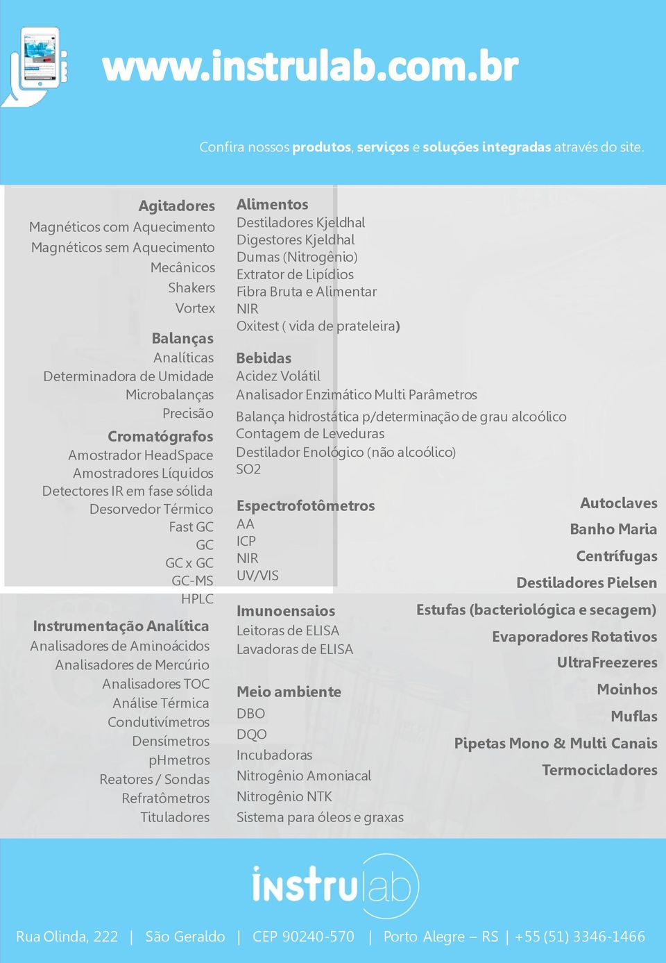 Amostradores Líquidos Detectores IR em fase sólida Desorvedor Térmico Fast GC GC GC x GC GC-MS HPLC Instrumentação Analítica Analisadores de Aminoácidos Analisadores de Mercúrio Analisadores TOC