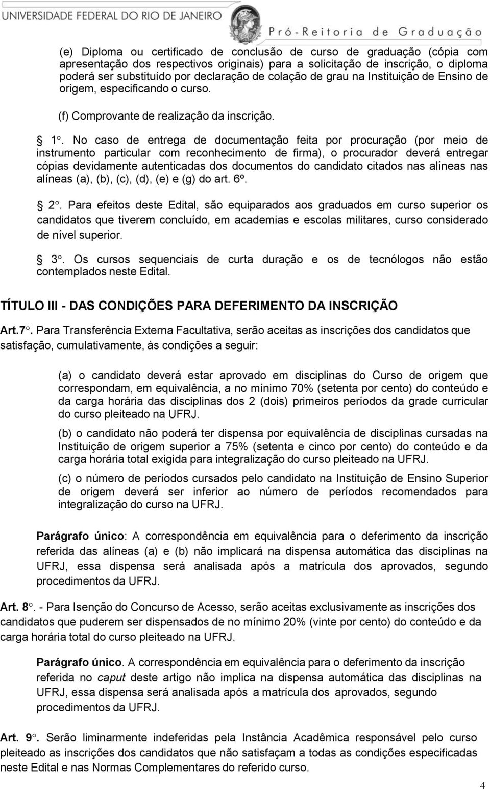 No caso de entrega de documentação feita por procuração (por meio de instrumento particular com reconhecimento de firma), o procurador deverá entregar cópias devidamente autenticadas dos documentos