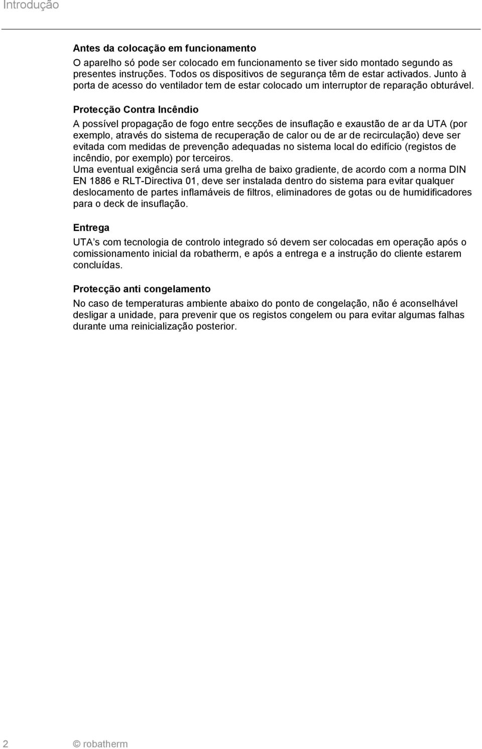 doc @ 6878 @ Introdução Antes da colocação em funcionamento O aparelho só pode ser colocado em funcionamento se tiver sido montado segundo as presentes instruções.