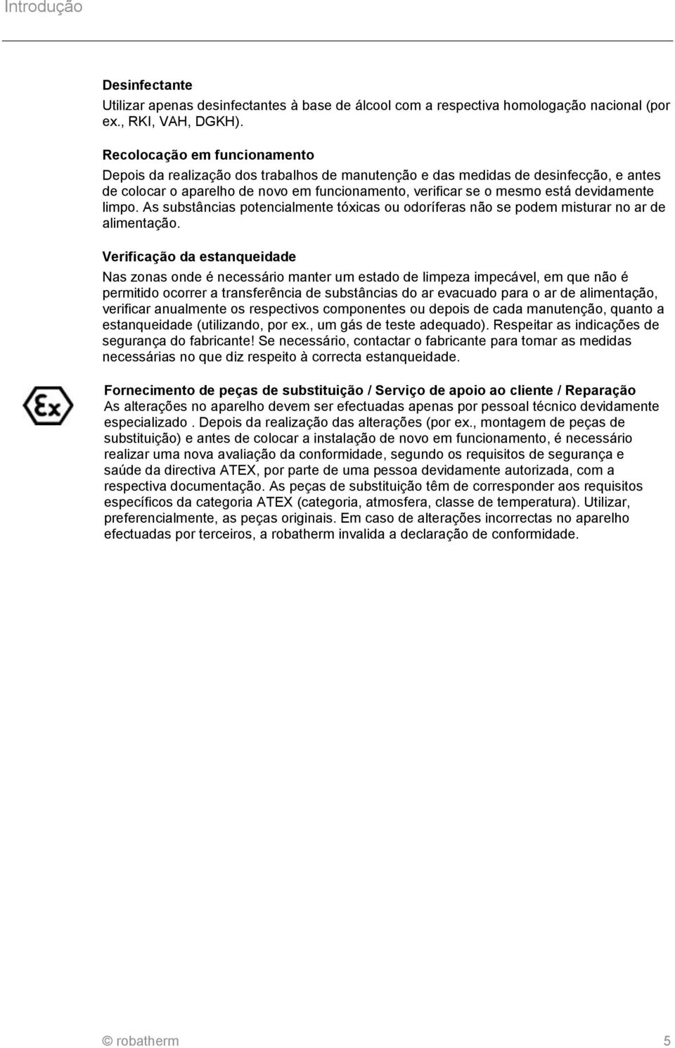 doc @ 6554 @ Pos: 14 /Layout/Sei tenumbruch @ 0\mod_1256628615637_0.doc @ 6878 @ Introdução Desinfectante Utilizar apenas desinfectantes à base de álcool com a respectiva homologação nacional (por ex.