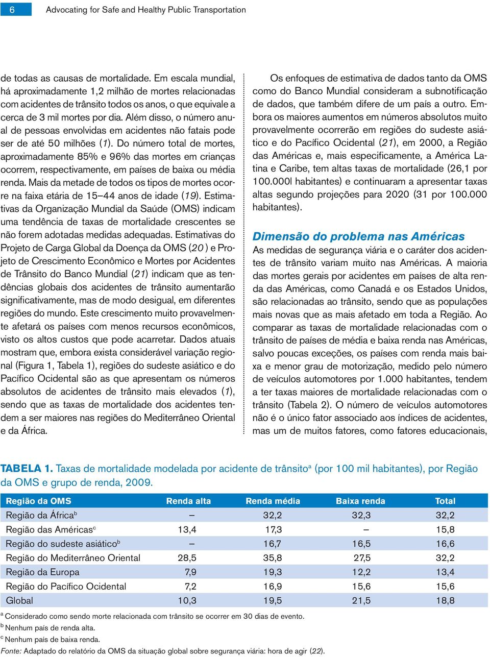 Além disso, o número anual de pessoas envolvidas em acidentes não fatais pode ser de até 50 milhões (1).