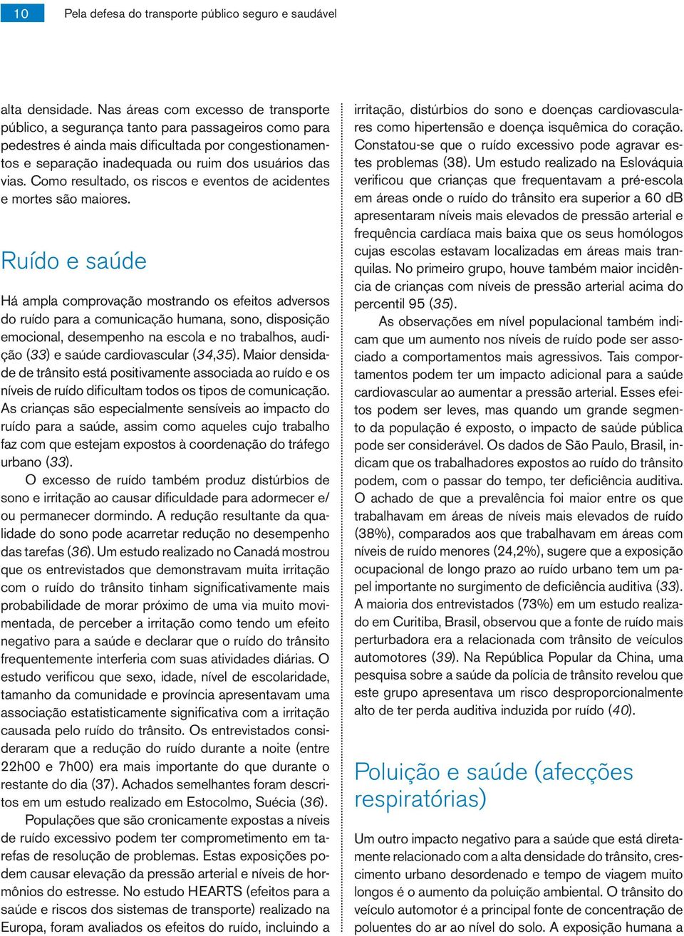 Como resultado, os riscos e eventos de acidentes e mortes são maiores.