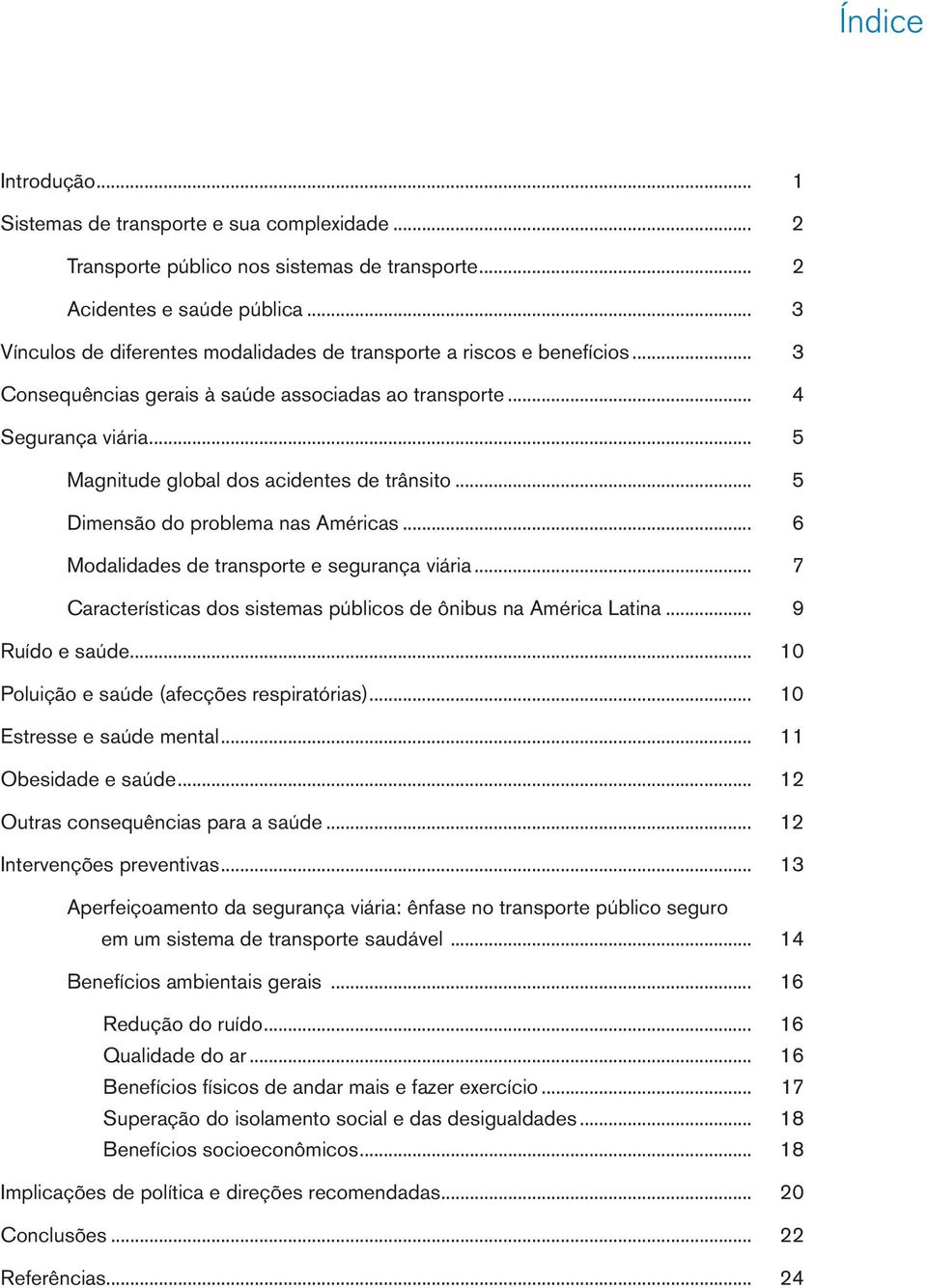 .. 5 Magnitude global dos acidentes de trânsito... 5 Dimensão do problema nas Américas... 6 Modalidades de transporte e segurança viária.