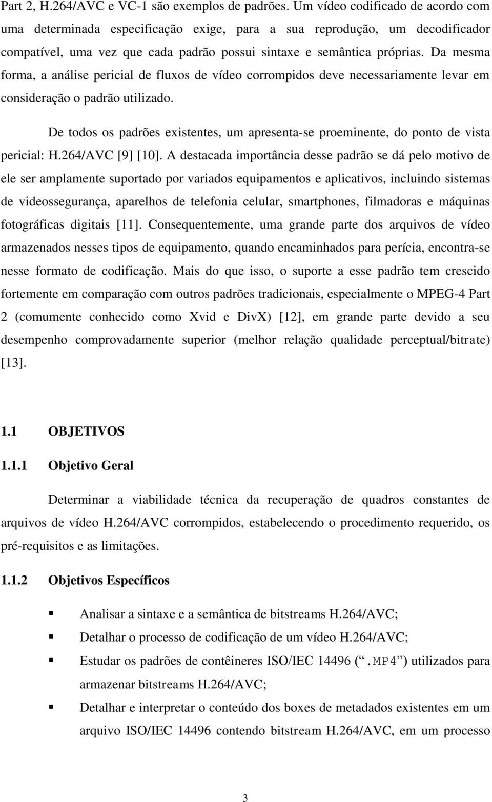 Da mesma forma, a análise pericial de fluxos de vídeo corrompidos deve necessariamente levar em consideração o padrão utilizado.