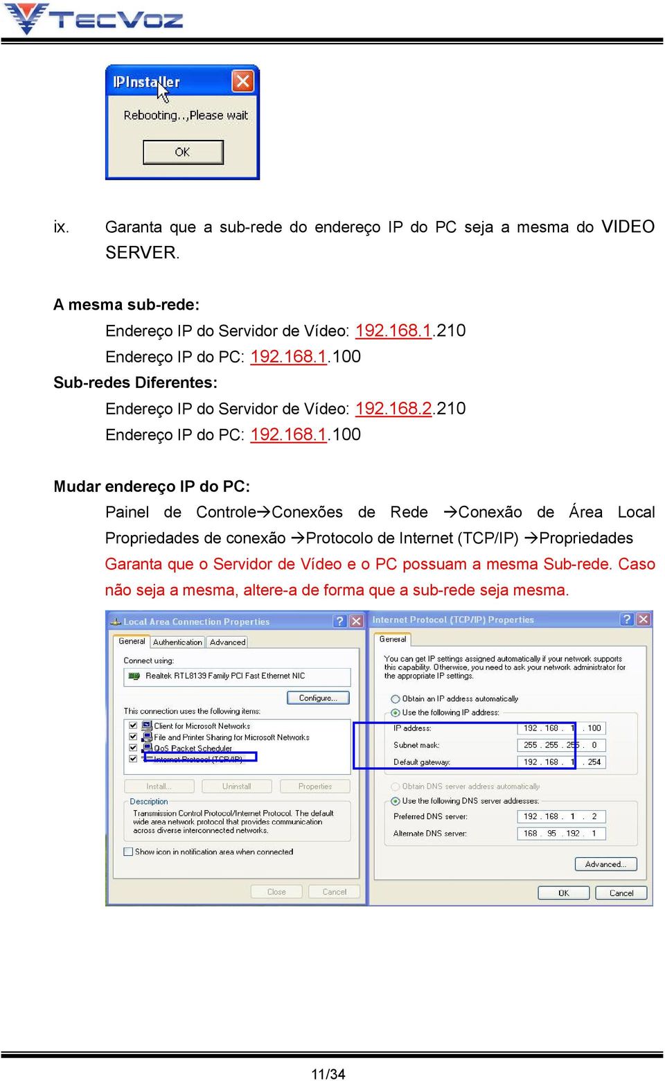 192.168.1.100 Mudar endereço IP do PC: Painel de Controle Conexões de Rede Conexão de Área Local Propriedades de conexão Protocolo de Internet