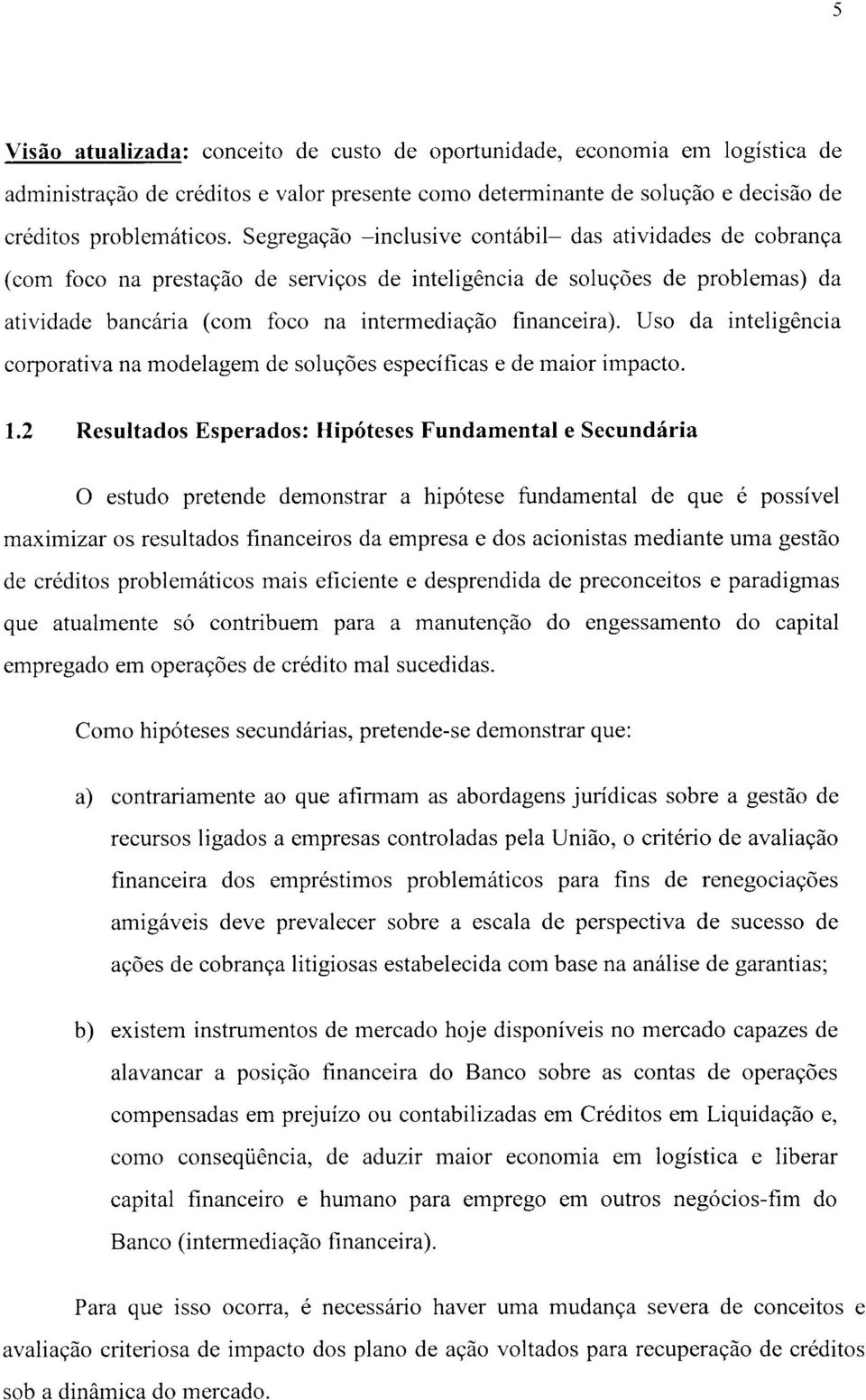 Uso da inteligência corporativa na modelagem de soluções específicas e de maior impacto. 1.