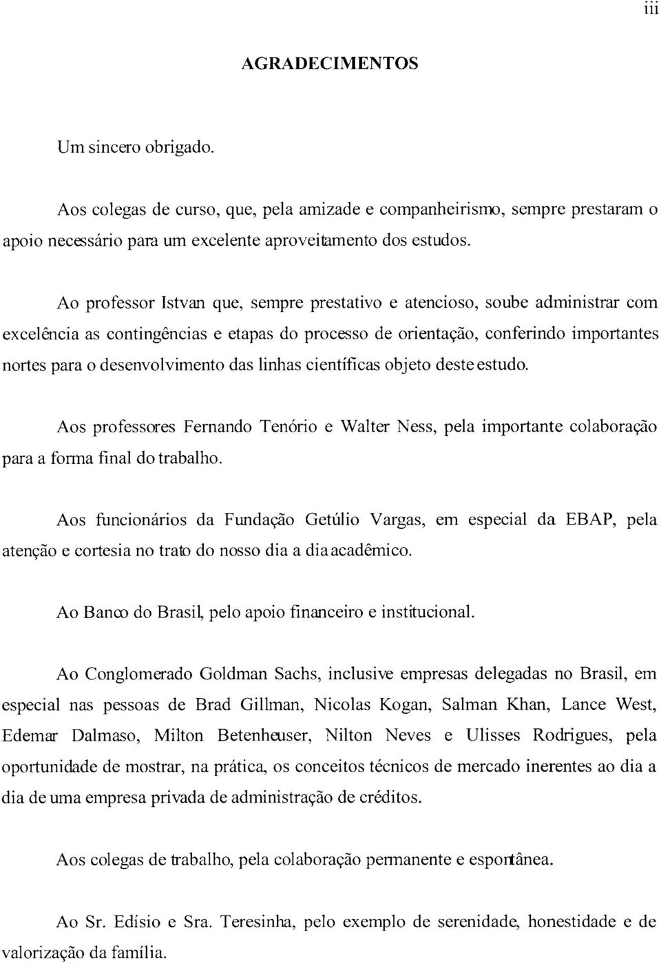 linhas científicas objeto deste estudo. Aos professores Fernando Tenório e Walter Ness, pela importante colaboração para a fonna final do trabalho.