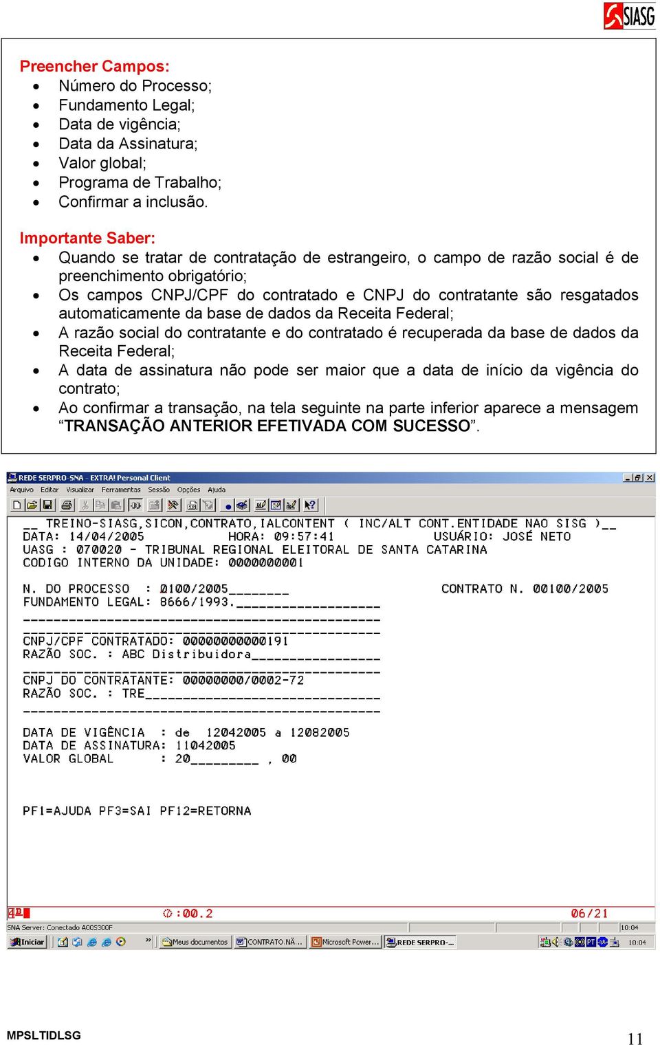 resgatados automaticamente da base de dados da Receita Federal; A razão social do contratante e do contratado é recuperada da base de dados da Receita Federal; A data de