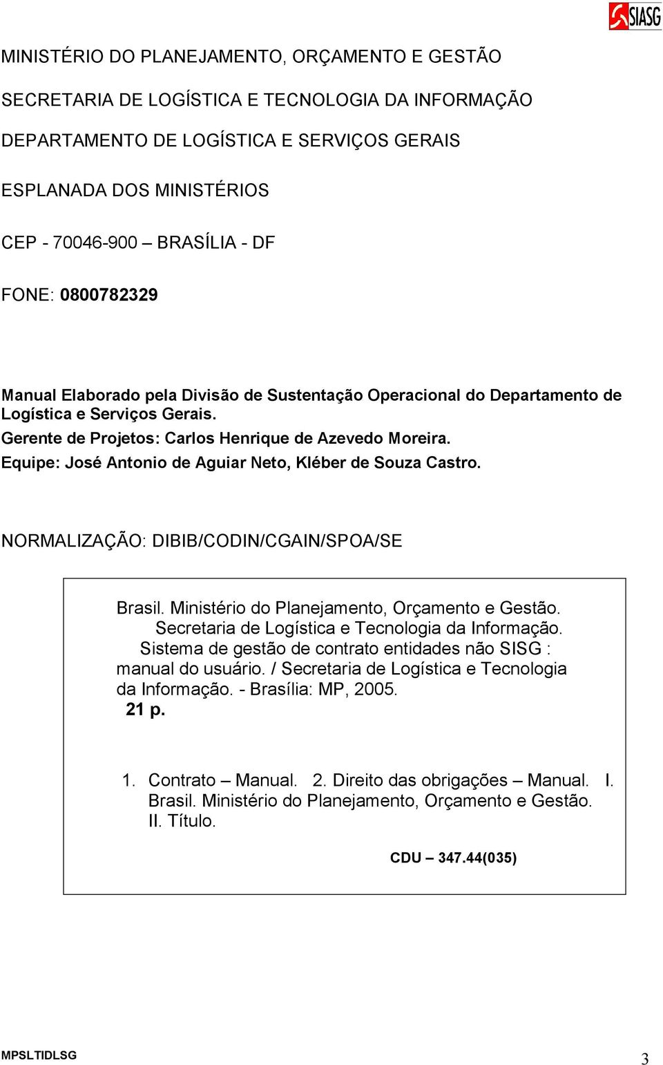 Equipe: José Antonio de Aguiar Neto, Kléber de Souza Castro. NORMALIZAÇÃO: DIBIB/CODIN/CGAIN/SPOA/SE Brasil. Ministério do Planejamento, Orçamento e Gestão.