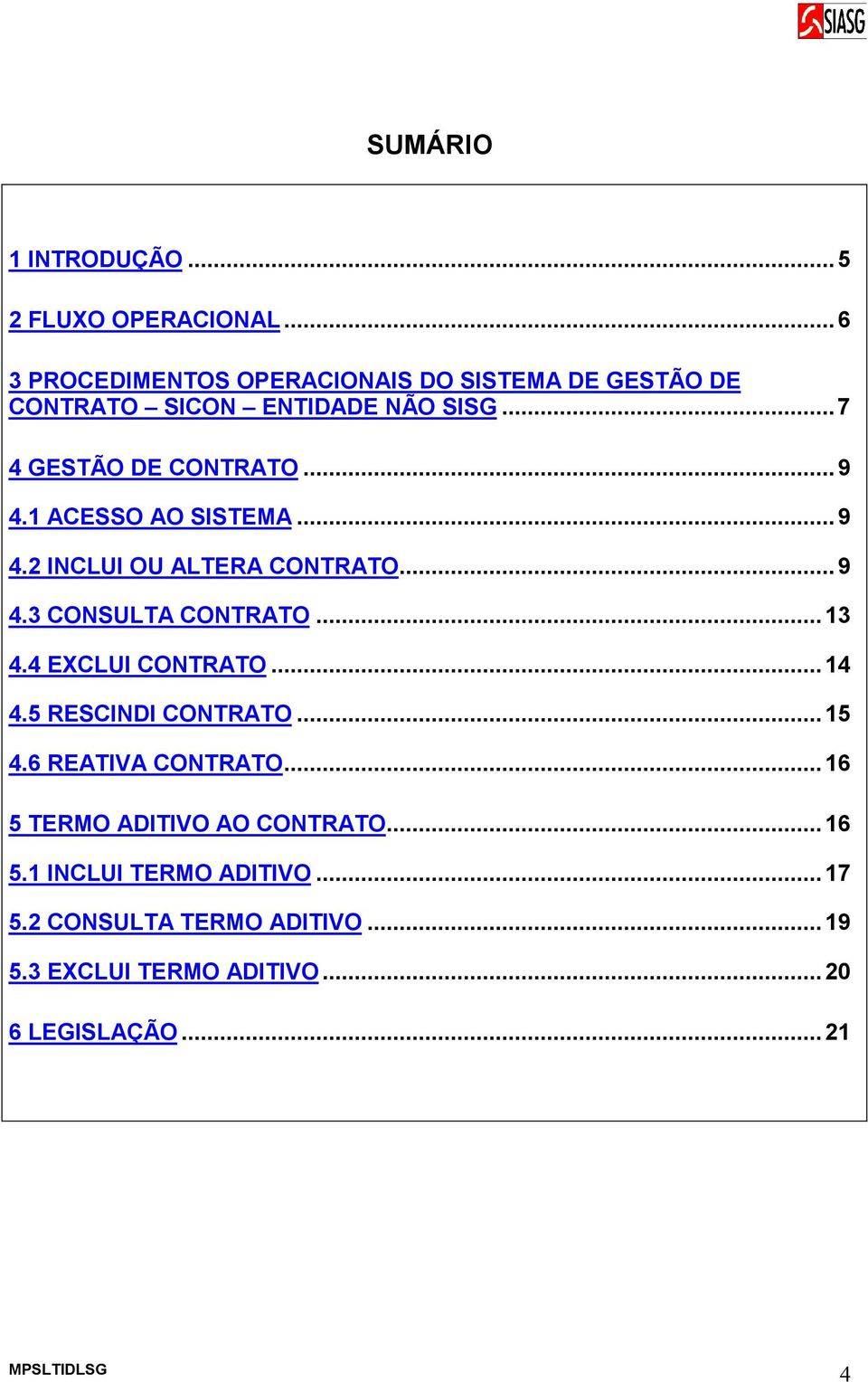 1 ACESSO AO SISTEMA...9 4.2 INCLUI OU ALTERA CONTRATO...9 4.3 CONSULTA CONTRATO...13 4.4 EXCLUI CONTRATO...14 4.