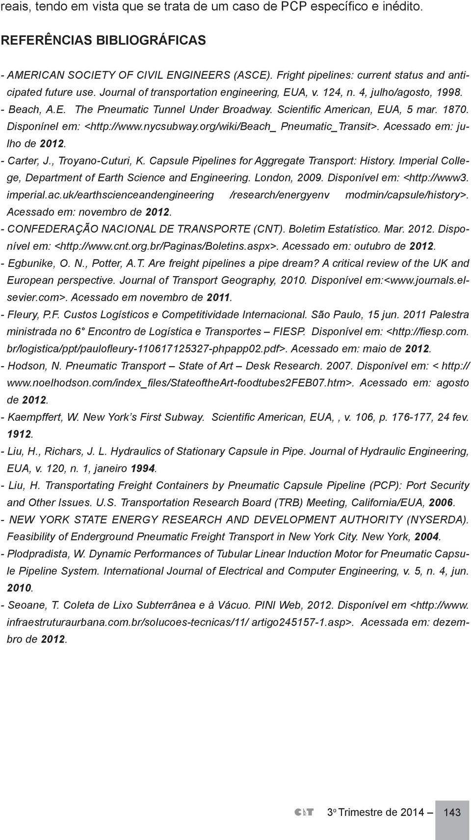 Scientific American, EUA, 5 mar. 1870. Disponínel em: <http://www.nycsubway.org/wiki/beach_ Pneumatic_Transit>. Acessado em: julho de 2012. - Carter, J., Troyano-Cuturi, K.