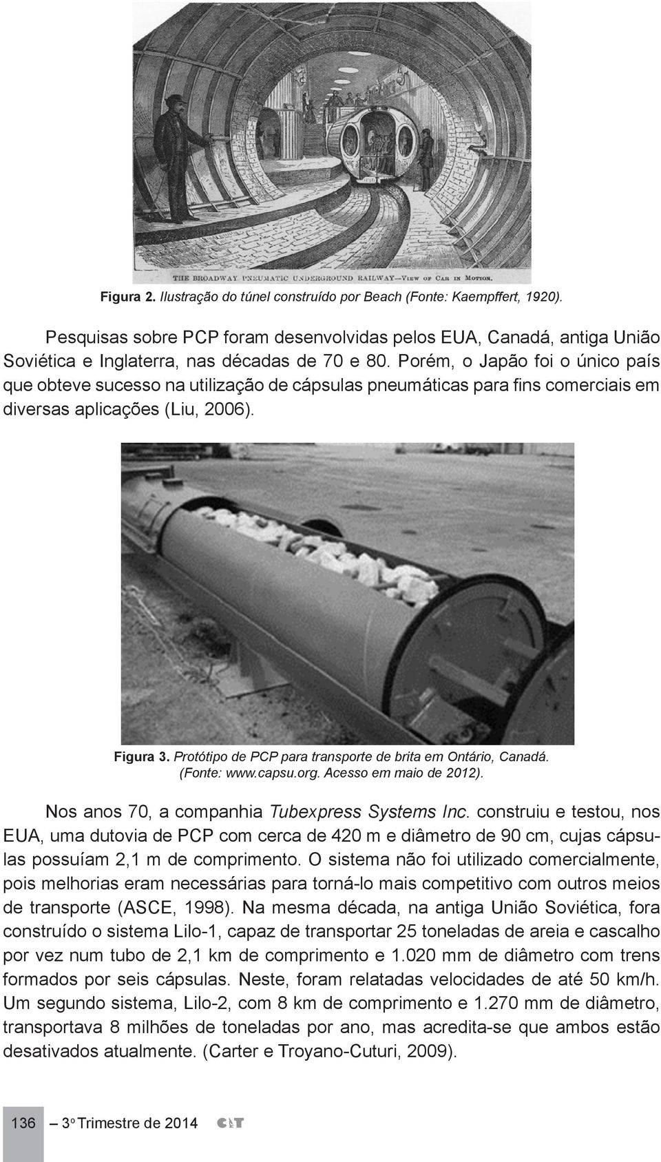 Protótipo de PCP para transporte de brita em Ontário, Canadá. (Fonte: www.capsu.org. Acesso em maio de 2012). Nos anos 70, a companhia Tubexpress Systems Inc.