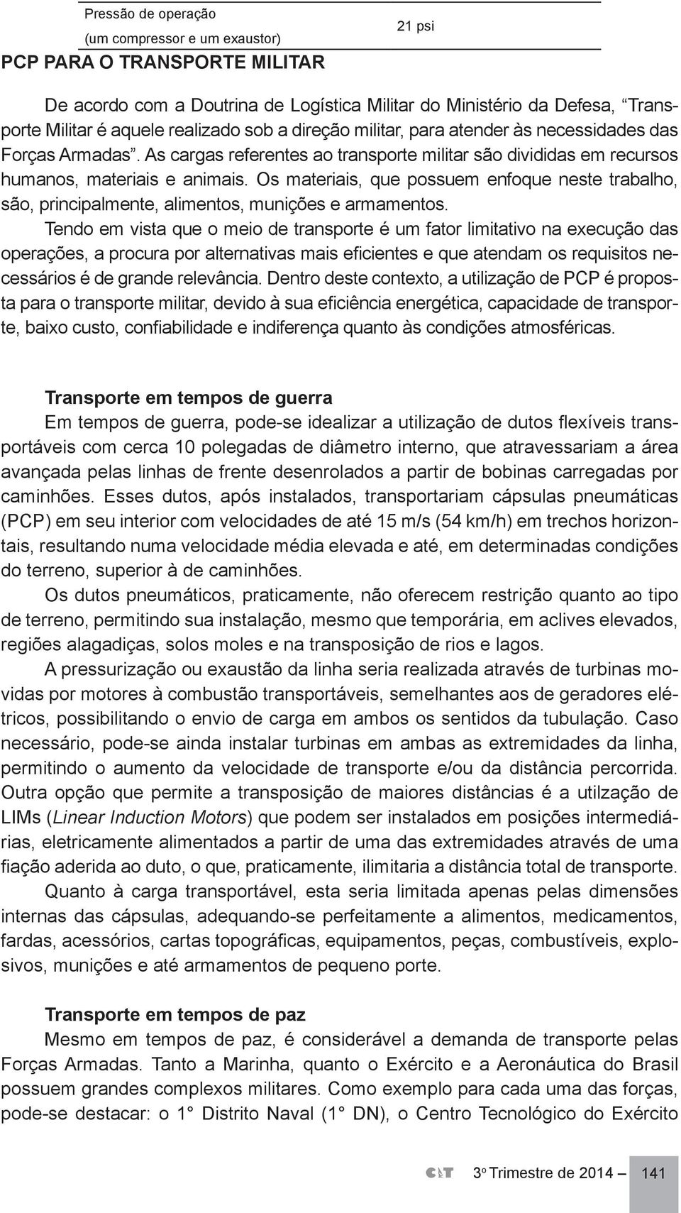 Os materiais, que possuem enfoque neste trabalho, são, principalmente, alimentos, munições e armamentos.