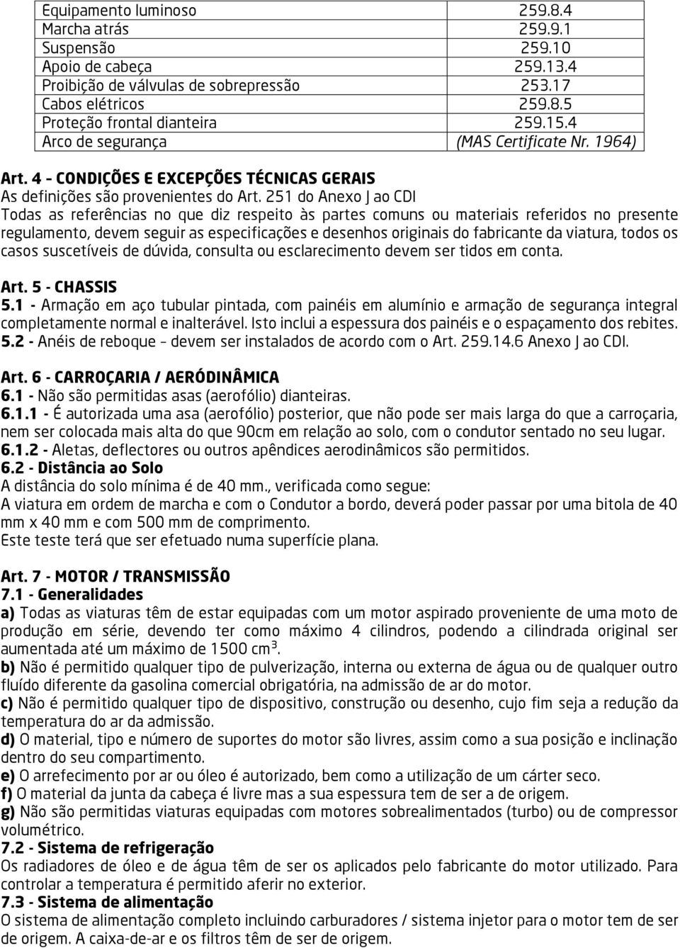 251 do Anexo J ao CDI Todas as referências no que diz respeito às partes comuns ou materiais referidos no presente regulamento, devem seguir as especificações e desenhos originais do fabricante da