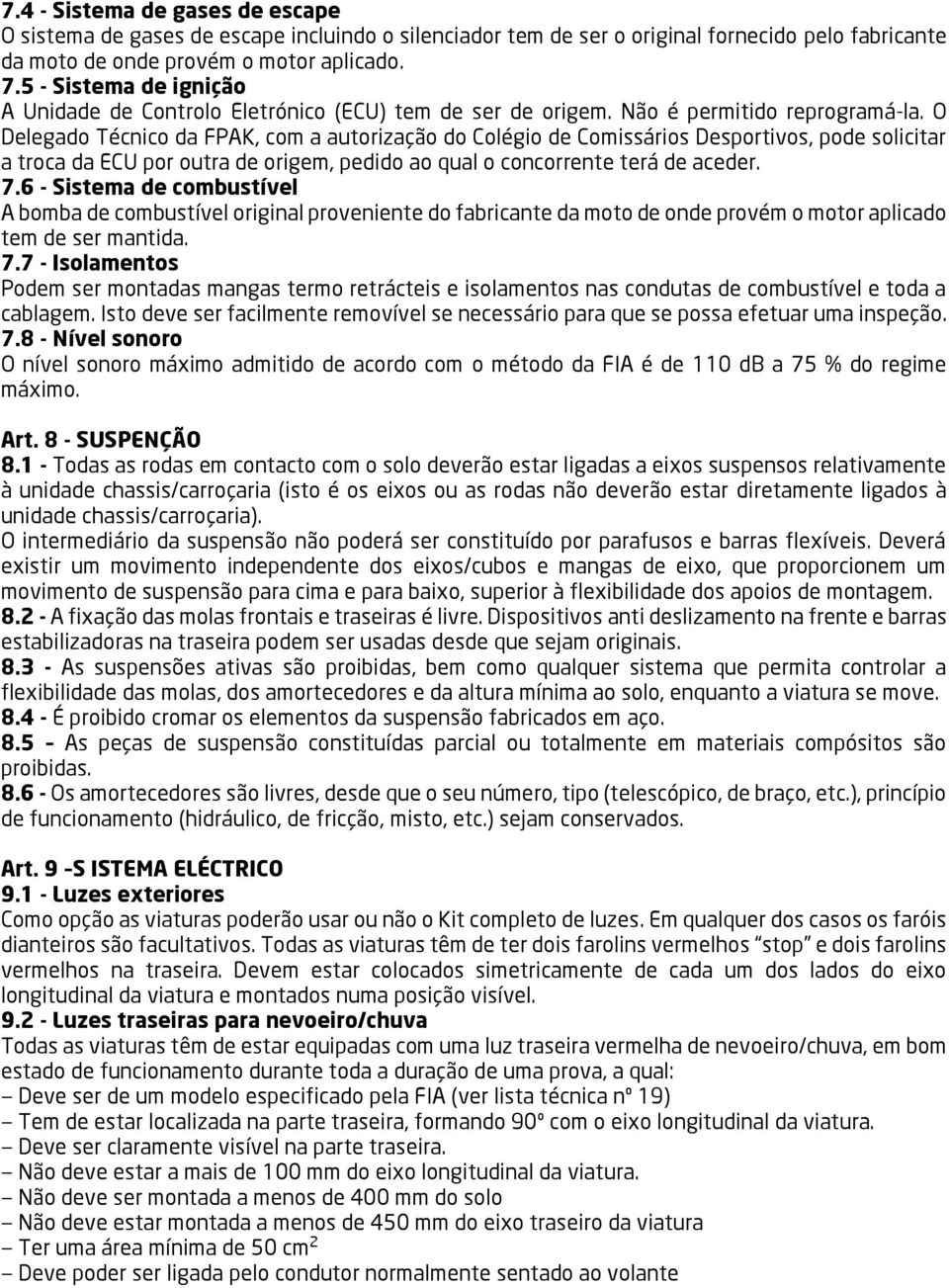 O Delegado Técnico da FPAK, com a autorização do Colégio de Comissários Desportivos, pode solicitar a troca da ECU por outra de origem, pedido ao qual o concorrente terá de aceder. 7.