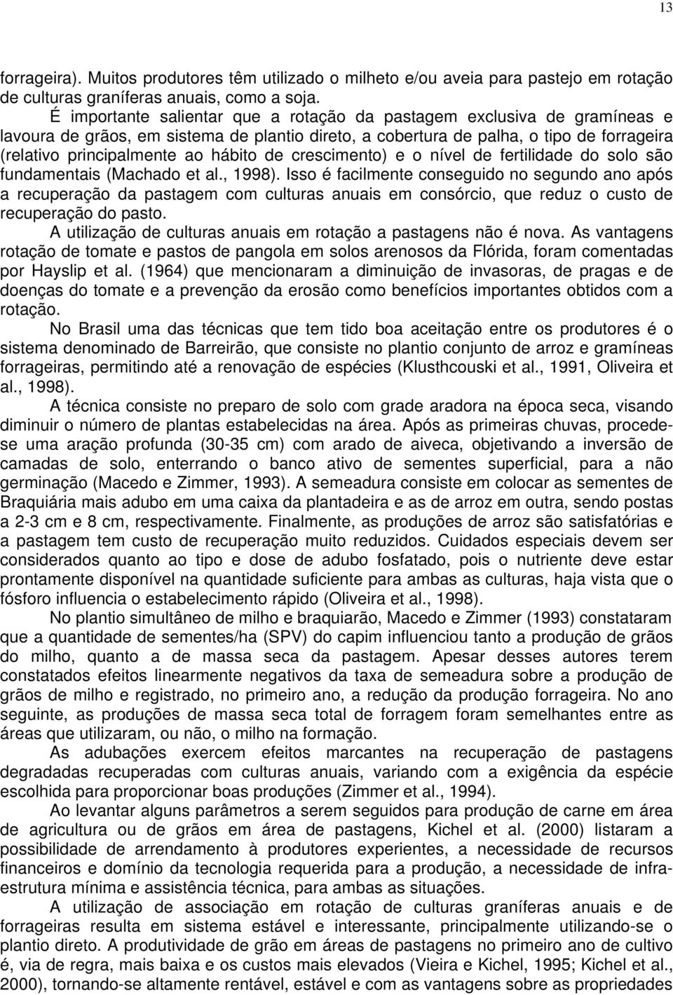 de crescimento) e o nível de fertilidade do solo são fundamentais (Machado et al., 1998).