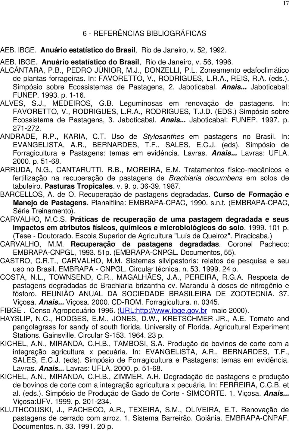 Jaboticabal. Anais... Jaboticabal: FUNEP. 1993. p. 1-16. ALVES, S.J., MEDEIROS, G.B. Leguminosas em renovação de pastagens. In: FAVORETTO, V., RODRIGUES, L.R.A., RODRIGUES, T.J.D. (EDS.