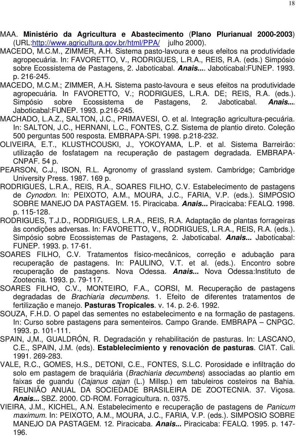 .. Jaboticabal:FUNEP. 1993. p. 216-245. MACEDO, M.C.M.; ZIMM ER, A.H. Si stema p asto- lavou ra e seu s efe itos na pr od uti vi dad e ag ro pecuá ria. In FAVORETTO, V.; R ODR IGUES, L.R.A. D E; REIS, R.