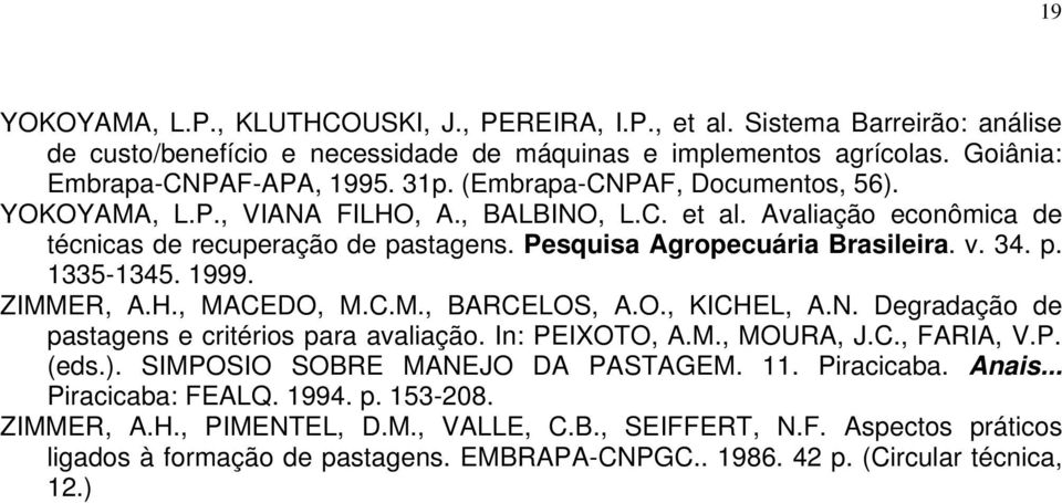 1999. ZIMMER, A.H., MACEDO, M.C.M., BARCELOS, A.O., KICHEL, A.N. Degradação de pastagens e critérios para avaliação. In: PEIXOTO, A.M., MOURA, J.C., FARIA, V.P. (eds.).