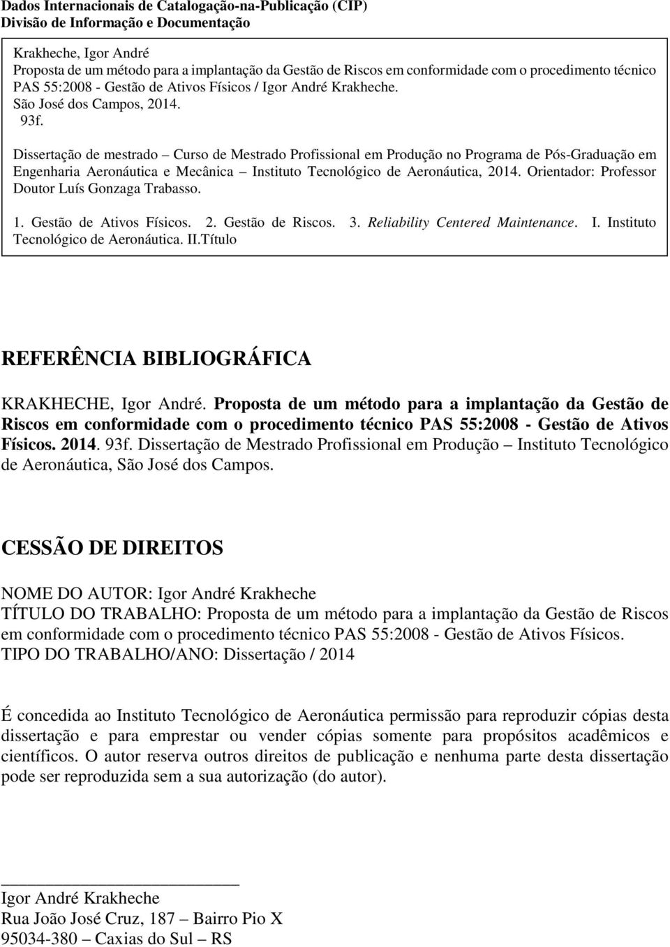 Dissertação de mestrado Curso de Mestrado Profissional em Produção no Programa de Pós-Graduação em Engenharia Aeronáutica e Mecânica Instituto Tecnológico de Aeronáutica, 2014.