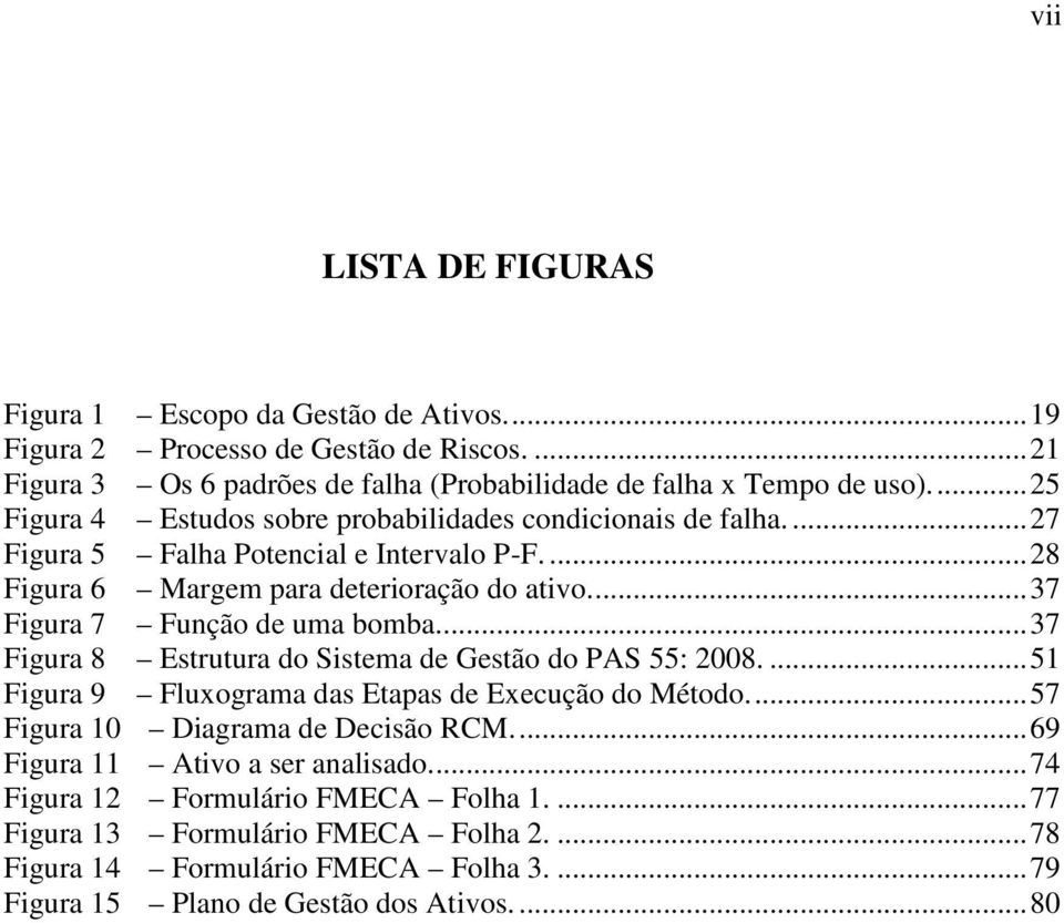 ... 37 Figura 7 Função de uma bomba... 37 Figura 8 Estrutura do Sistema de Gestão do PAS 55: 2008.... 51 Figura 9 Fluxograma das Etapas de Execução do Método.