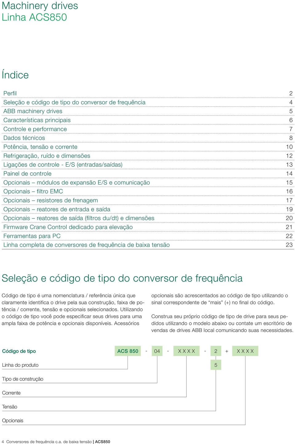 filtro EMC 16 Opcionais resistores de frenagem 17 Opcionais reatores de entrada e saída 19 Opcionais reatores de saída (filtros du/dt) e dimensões 20 Firmware Crane Control dedicado para elevação 21