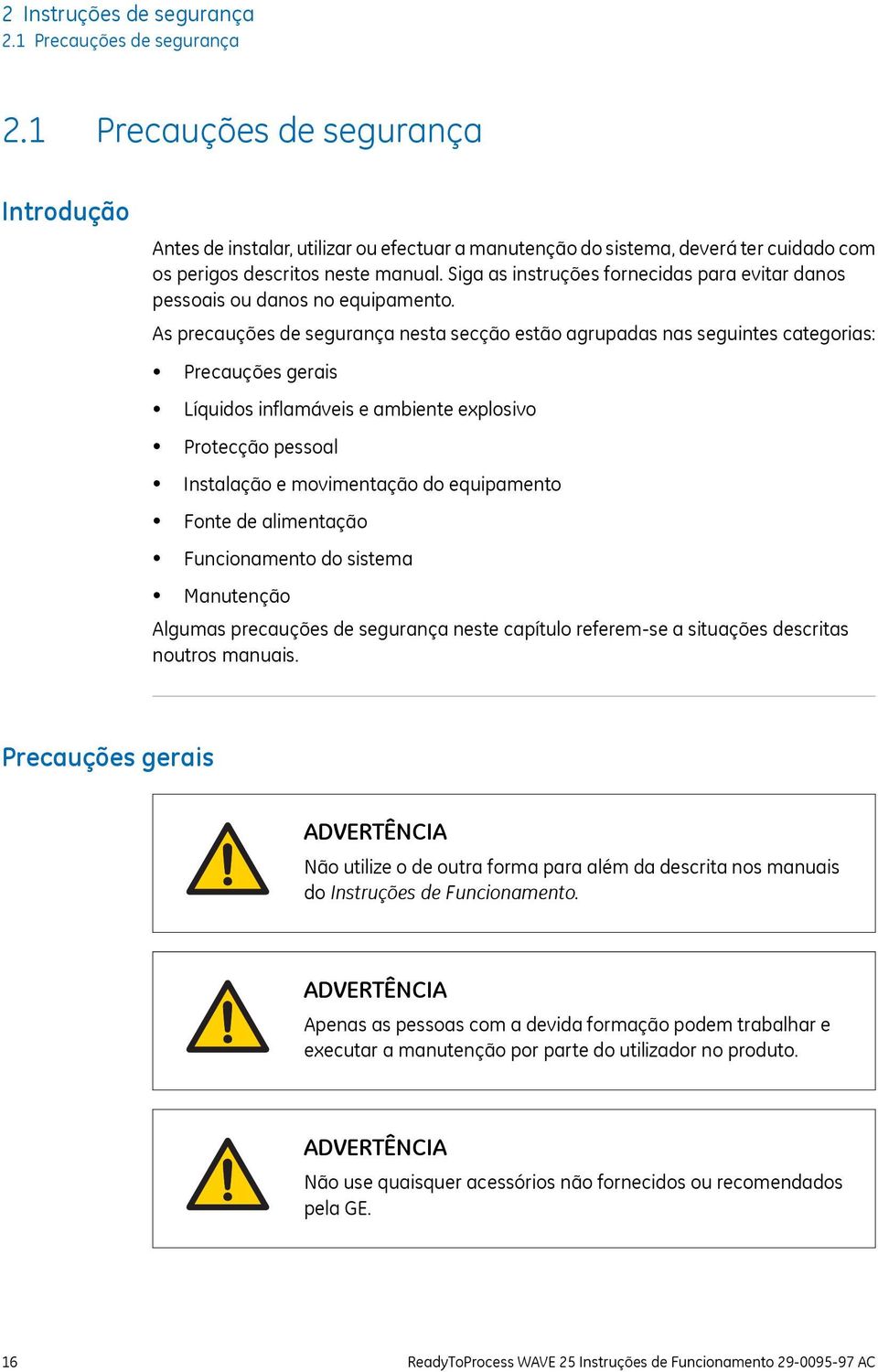 Siga as instruções fornecidas para evitar danos pessoais ou danos no equipamento.