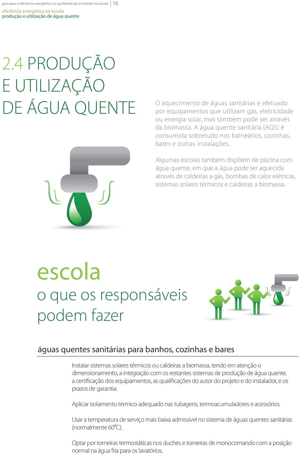 A água quente sanitária (AQS) é consumida sobretudo nos balneários, cozinhas, bares e outras instalações.